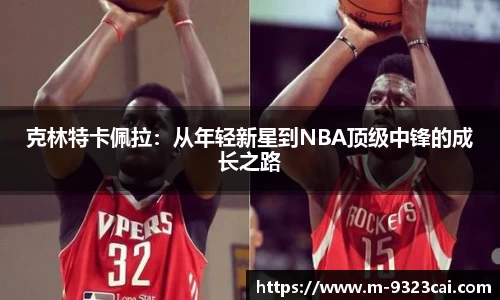 克林特卡佩拉：从年轻新星到NBA顶级中锋的成长之路
